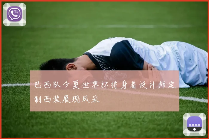 巴西队今夏世界杯将身着设计师定制西装展现风采